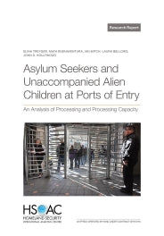 Asylum Seekers and Unaccompanied Alien Children at Ports of Entry: An Analysis of Processing and Processing Capacity