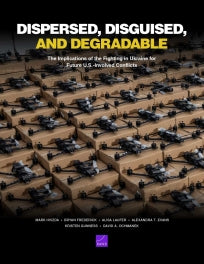 Dispersed, Disguised, and Degradable: The Implications of the Fighting in Ukraine for Future U.S.-Involved Conflicts
