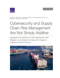 Cybersecurity and Supply Chain Risk Management Are Not Simply Additive: Implications for Directions in Risk Assessment, Risk Mitigation, and Research to Secure the Supply of Defense Industrial Products