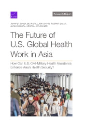 The Future of U.S. Global Health Work in Asia: How Can U.S. Civil-Military Health Assistance Enhance Asia's Health Security?