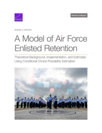 A Model of Air Force Enlisted Retention: Theoretical Background, Implementation, and Estimates Using Conditional Choice Probability Estimation