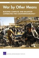 War by Other Means -- Building Complete and Balanced Capabilities for Counterinsurgency: RAND Counterinsurgency Study -- Final Report