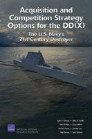 Acquisition and Competition Strategy Options for the DD(X): The U.S. Navy’s 21st Century Destroyer