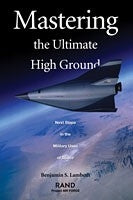 Mastering the Ultimate High Ground: Next Steps in the Military Uses of Space