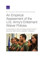 An Empirical Assessment of the U.S. Army's Enlistment Waiver Policies: An Examination in Light of Emerging Societal Trends in Behavioral Health and the Legalization of Marijuana
