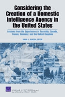 Considering the Creation of a Domestic Intelligence Agency in the United States: Lessons from the Experiences of Australia, Canada, France, Germany, and the United Kingdom