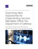 Examining New Approaches for Implementing Vaccine Mandates Within the Department of Defense: How Lessons Learned from COVID-19 Vaccine Mandates Could Improve Future Vaccination Campaigns