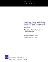 Reducing Drug Trafficking Revenues and Violence in Mexico: Would Legalizing Marijuana in California Help?