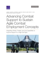 Advancing Combat Support to Sustain Agile Combat Employment Concepts: Integrating Global, Theater, and Unit Capabilities to Improve Support to a High-End Fight