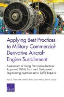 Applying Best Practices to Military Commercial-Derivative Aircraft Engine Sustainment: Assessment of Using Parts Manufacturer Approval (PMA) Parts and Designated Engineering Representative (DER) Repairs