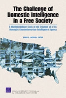 The Challenge of Domestic Intelligence in a Free Society: A Multidisciplinary Look at the Creation of a U.S. Domestic Counterterrorism Intelligence Agency
